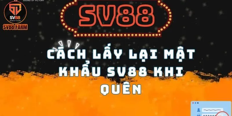 Các bước xử lý khi quên mật khẩu tài khoản SV88